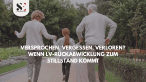 Versprochen, vergessen, verloren? Wenn LV-Rückabwicklung zum Stillstand kommt - SE Finanzierung