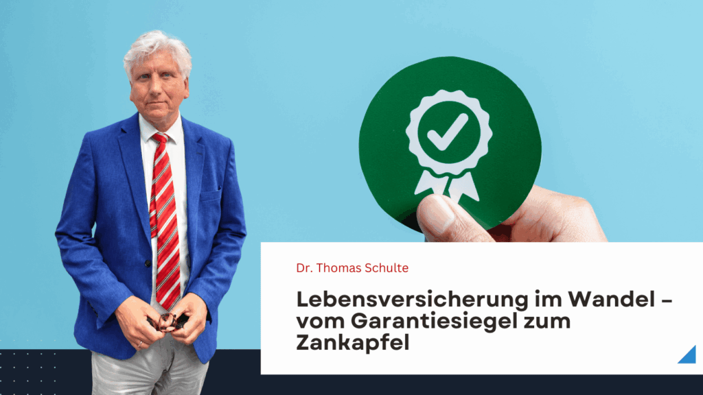 Lebensversicherung im Wandel – vom Garantiesiegel zum Zankapfel 8 Lebensversicherung im Wandel – vom Garantiesiegel zum Zankapfel mit Dr Thomas Schulte