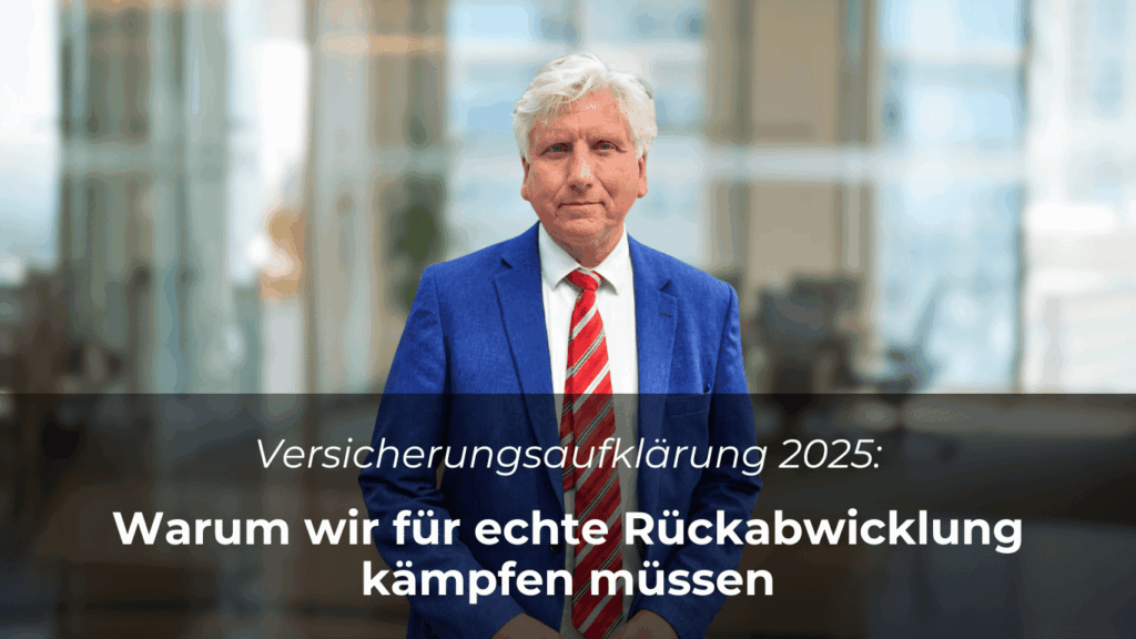 Versicherungsaufklärung 2025: Warum wir für echte Rückabwicklung kämpfen müssen 7 Versicherungsaufklärung 2025- Warum wir für echte Rückabwicklung kämpfen müssen - Dr Thomas Schulte