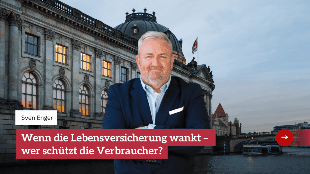 Wenn die Lebensversicherung wankt – wer schützt die Verbraucher? - Sven Enger