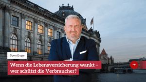 Wenn die Lebensversicherung wankt – wer schützt die Verbraucher? - Sven Enger